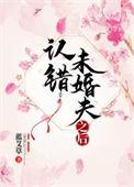 认错未婚夫之后也望TXT百度