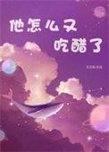 他怎么又吃醋了免费阅读