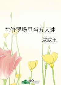 在修罗场里当万人迷 威威王