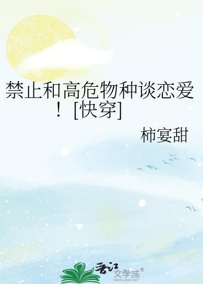 禁止和高危物种谈恋爱![快穿