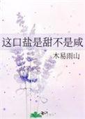 这口盐是甜不是咸by木易雨山全文