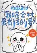 我嫁全村最有钱的男人最新章节免费阅读