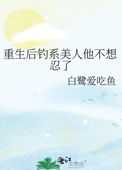 重生后钓系美人他不想忍了在线阅读