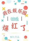 我在娱乐圈被迫爆红了柚年免费观看