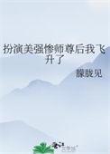 扮演美强惨师尊后我飞升了晋江