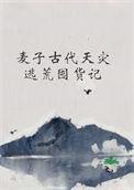 麦子古代天灾逃荒囤货记百度