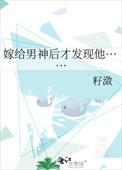 嫁给了男神知乎免费