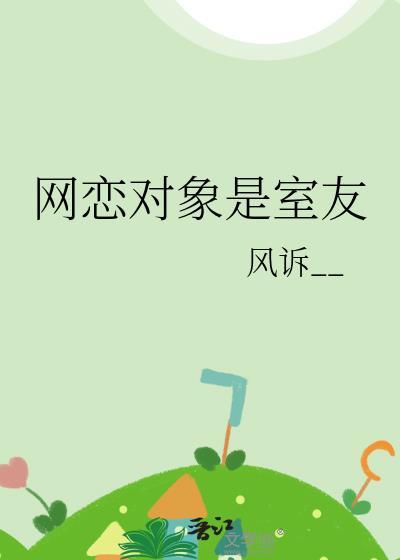 网恋对象是室友by风诉免费阅读笔
