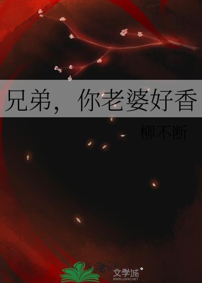 兄弟你老婆好香免费阅读