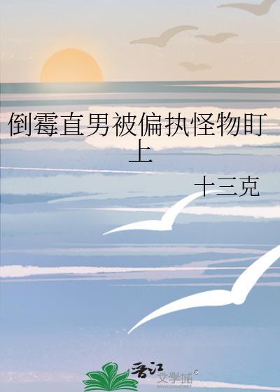 倒霉直男被偏执怪物盯上百度