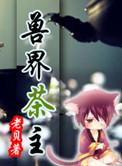 兽界茶主by老贝在线阅读