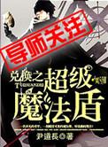 兑换之超级魔法盾 最新章节 无弹窗