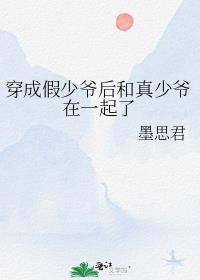 穿成假少爷后和真少爷在一起了by墨思君