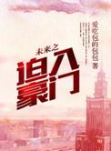 未来之迫入豪门bytxt