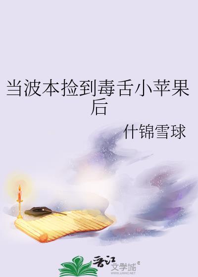 当波本捡到毒舌小苹果笔趣阁