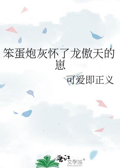 笨蛋炮灰怀了龙傲天的崽by