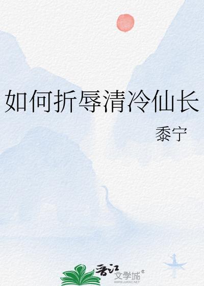 如何折辱清冷仙长的女生