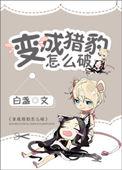变成猎豹怎么破 白盏txt