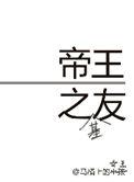 帝王之友全文免费无弹窗在线阅读