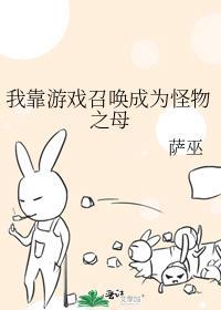 我靠游戏召唤成为怪物之母萨巫