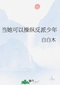 当她可以操纵反派少年全文阅读