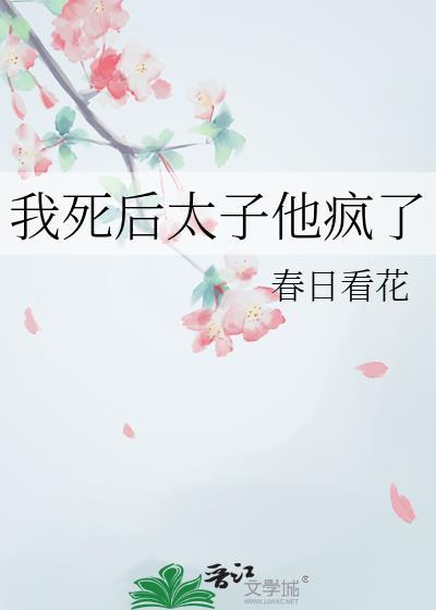我死后太子他疯了春日看花剧情介绍