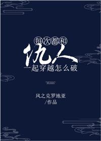 每次都和仇人一起穿越怎么破 by风之克罗地