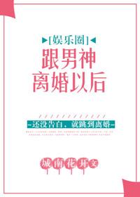 和男神离婚以后娱乐圈