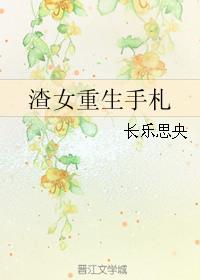 渣女重生手札作者长乐思央