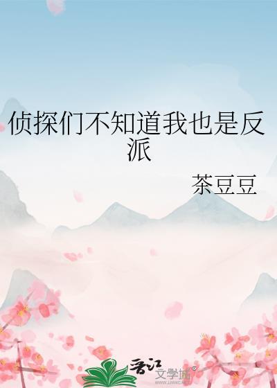 侦探们不知道我也是反派免费阅读全文