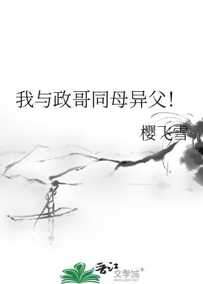 我与政哥同母异父!笔趣阁