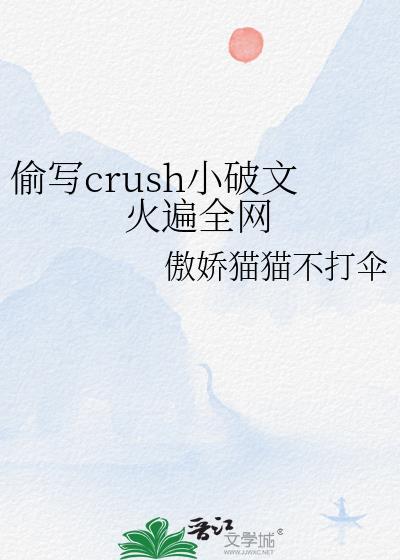 偷写crush小破文火遍全网全文免费阅读