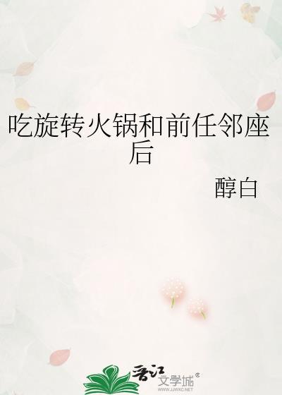 吃旋转火锅和前任邻座后免费阅读讲的什么