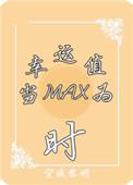 当幸运值为max时全文免费阅读