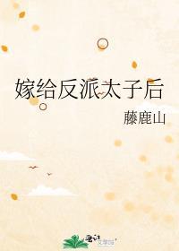 嫁给反派太子后 藤鹿山番外