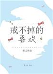 戒不掉的喜欢短剧1-100集全集的更新时