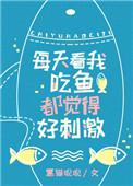 看我吃鱼都觉得好刺激全文免费阅读