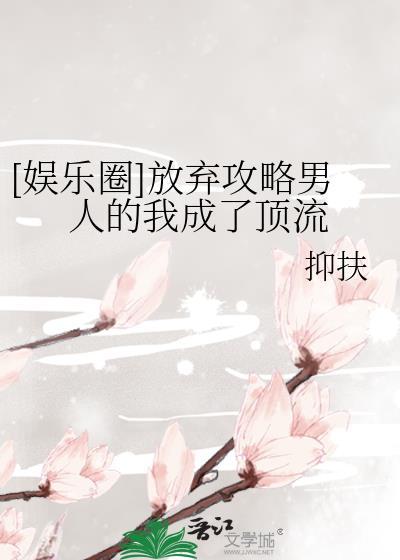 娱乐圈放弃攻略男人的我成了顶流免费阅读