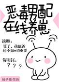 恶毒男配在线养崽无删减