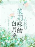 茉莉味的白月光by256中文