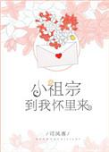 小祖宗到我怀里来无防盗