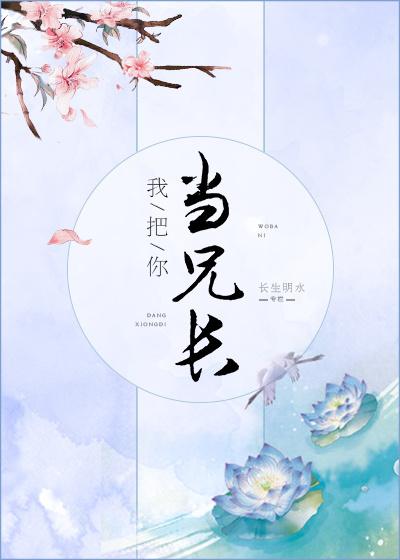 我把你当兄长你把自己当妹夫