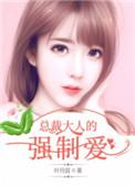 总裁大人的强制爱免费阅读