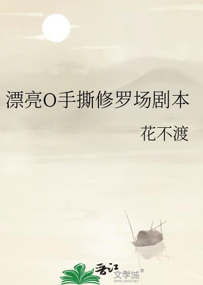 漂亮o手撕修罗场剧本番外