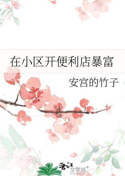 在小区开便利店暴富 作者安宫的竹子