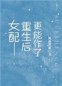 重生后女配更能作了