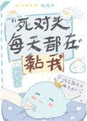 死对头每天都在黏我全文免费阅读TXT