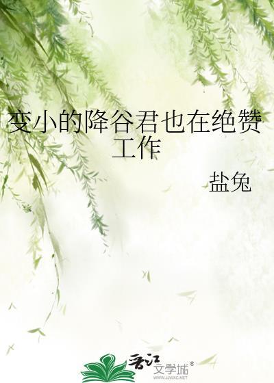 变小的降谷君也在绝赞工作作者盐兔