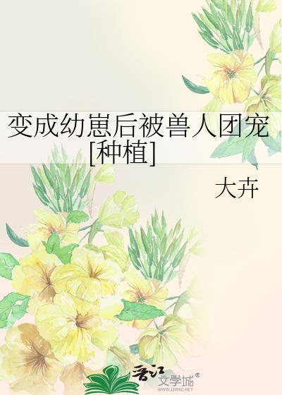 变成幼崽被养