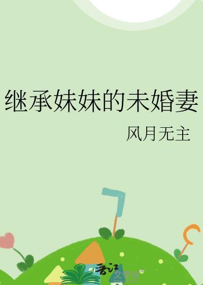 继承妹妹的未婚妻百度